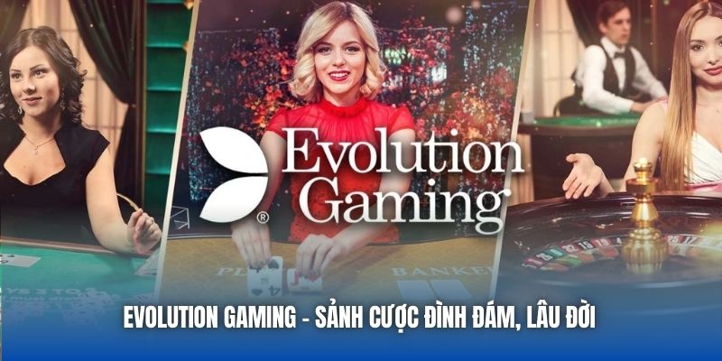 Evolution Gaming - Sảnh cược đình đám, lâu đời