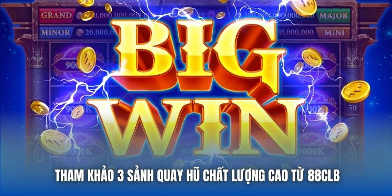 Tham khảo 3 sảnh quay hũ chất lượng cao từ 88CLB