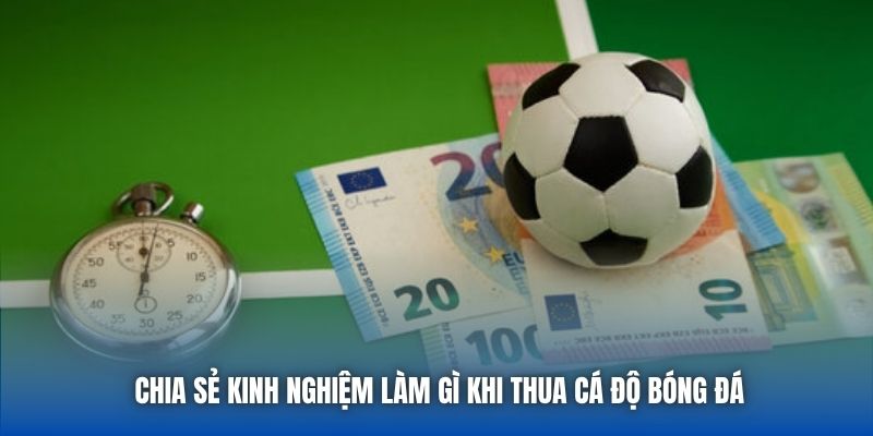 Chia sẻ kinh nghiệm làm gì khi thua cá độ bóng đá