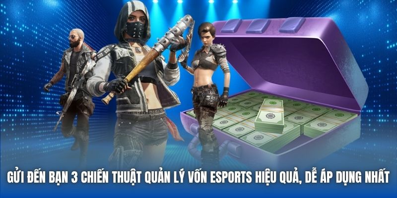 Gửi đến bạn 3 chiến thuật quản lý vốn eSports hiệu quả, dễ áp dụng nhất